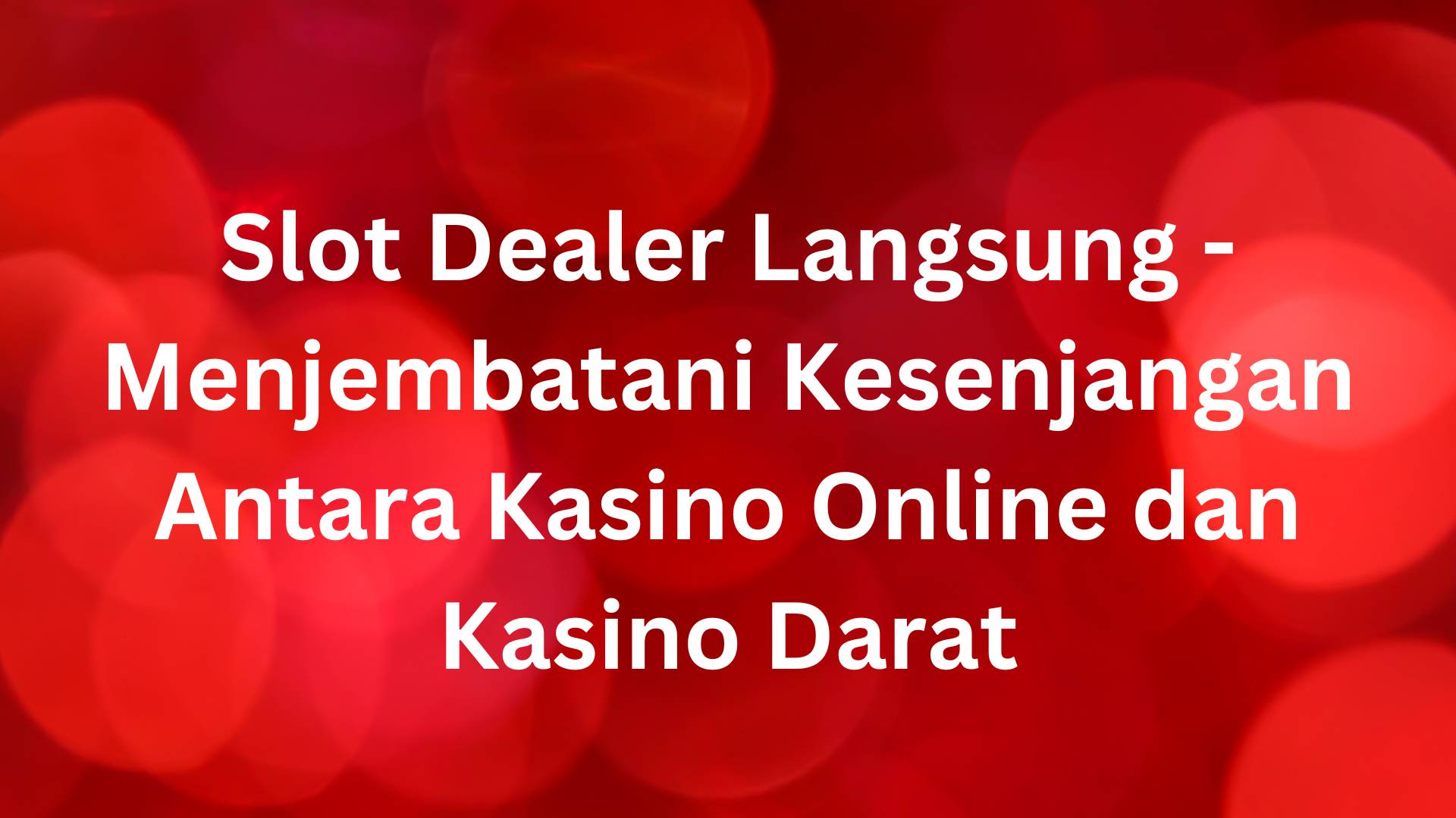 Memahami Slot Dealer Langsung - Menjembatani Kesenjangan Antara Kasino Online dan Kasino Darat